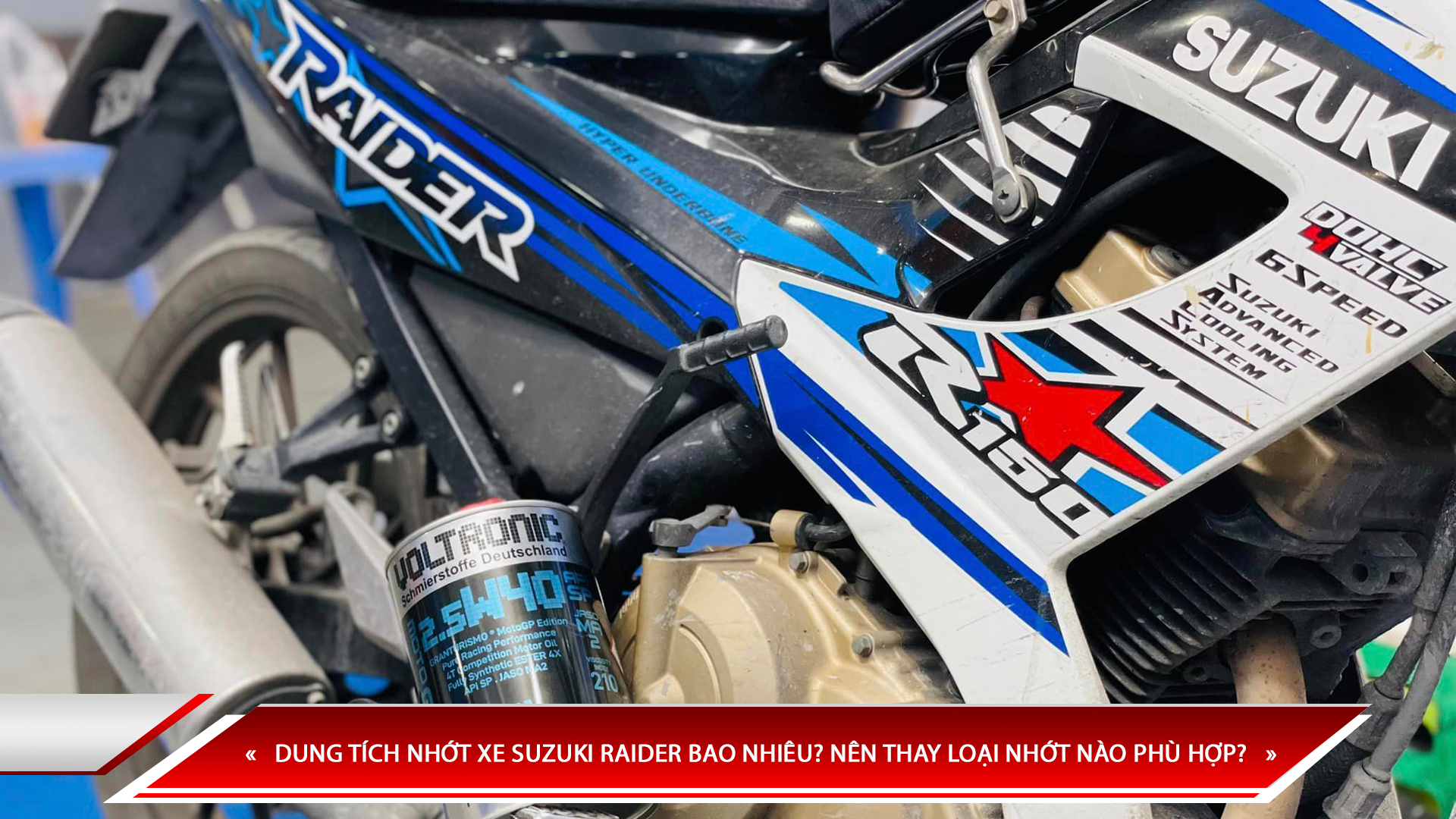 DUNG TÍCH NHỚT XE SUZUKI RAIDER BAO NHIÊU? NÊN THAY LOẠI NHỚT NÀO PHÙ HỢP?